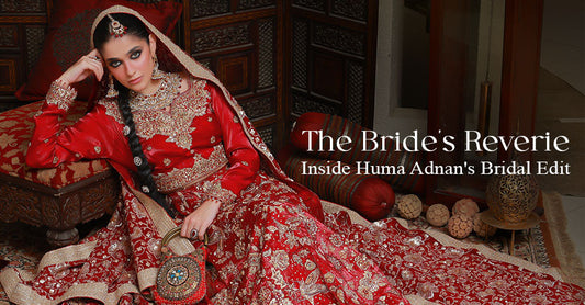 The Bride's Reverie: Inside Huma Adnan's Bridal Edit